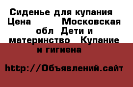 Сиденье для купания › Цена ­ 700 - Московская обл. Дети и материнство » Купание и гигиена   